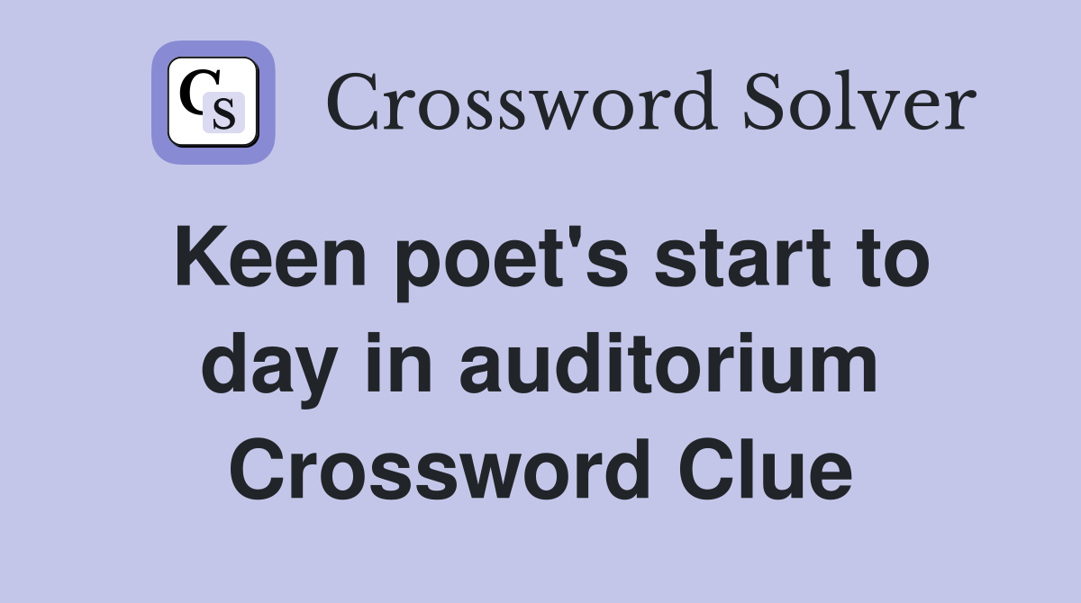 Keen poet's start to day in auditorium Crossword Clue Answers
